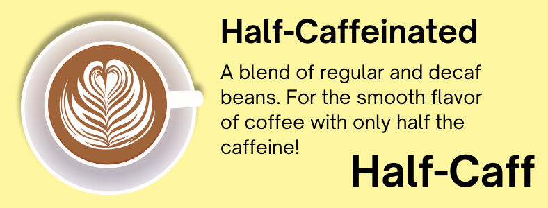 Half-Caff Blend - Half the Caffeine Coffee!